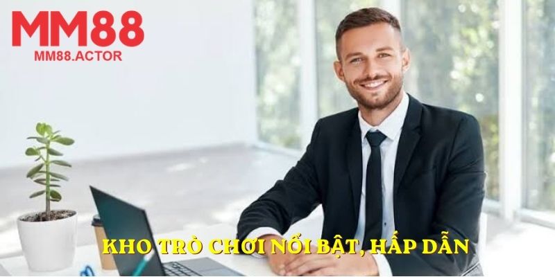 Kho trò chơi nổi bật, hấp dẫn