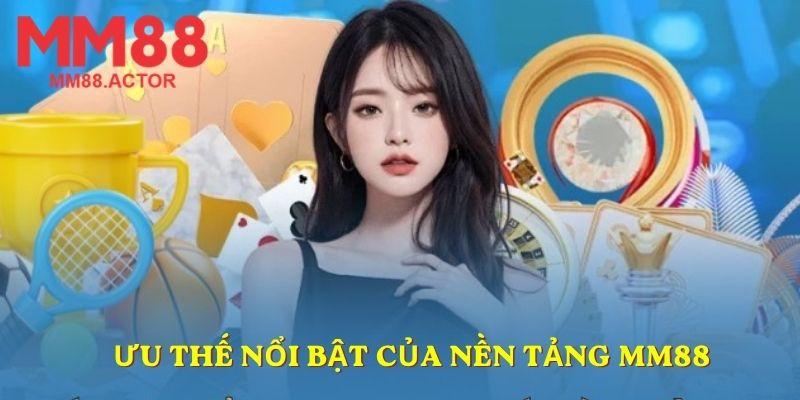 Ưu thế nổi bật của nền tảng MM88