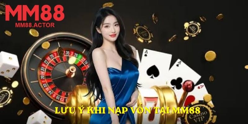 Lưu ý khi nạp vốn tại MM88