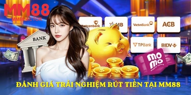 Đánh giá trải nghiệm rút tiền tại MM88