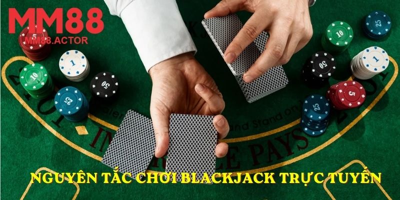 Nguyên tắc chơi Blackjack trực tuyến