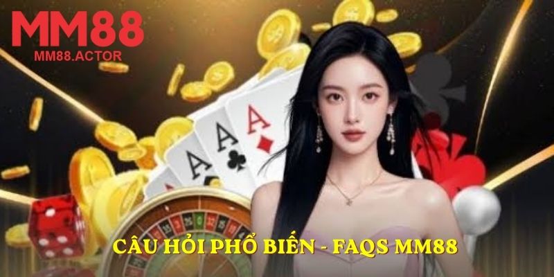 Câu hỏi phổ biến - FAQs MM88