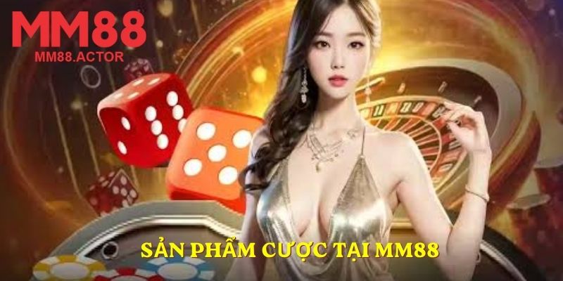 Sản phẩm cược tại MM88