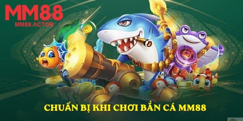Chuẩn bị khi chơi bắn cá MM88