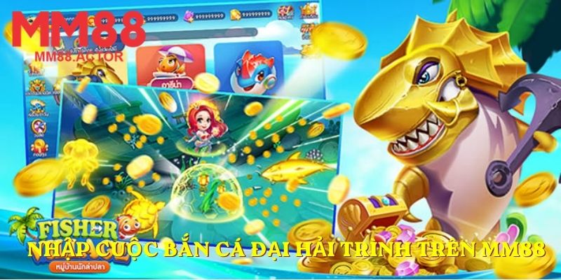 Nhập cuộc Bắn cá Đại Hải Trình trên MM88