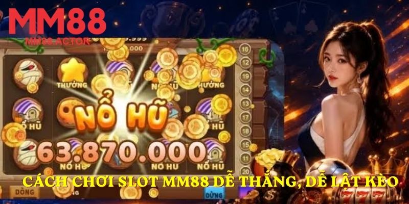 Cách chơi slot MM88 dễ thắng, dễ lật kèo