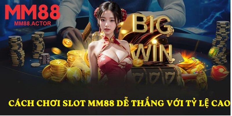 Cách chơi slot MM88 dễ thắng với tỷ lệ cao