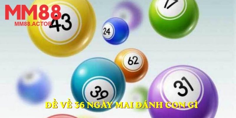 Đề về 36 ngày mai đánh con gì