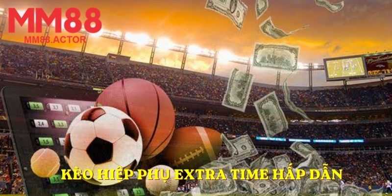 Kèo hiệp phụ Extra Time hấp dẫn
