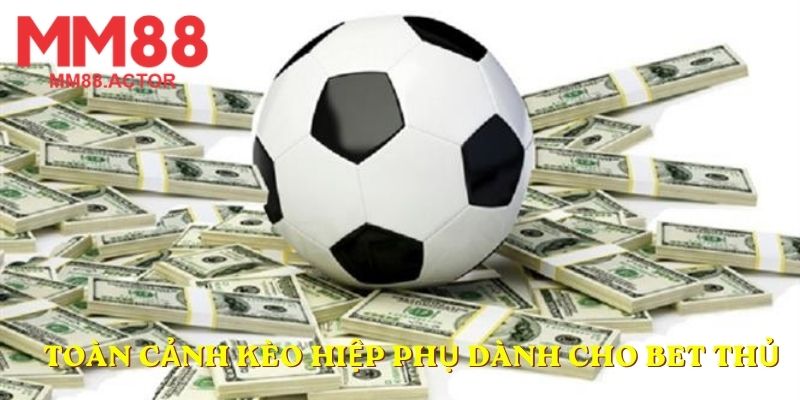 Toàn cảnh kèo hiệp phụ dành cho bet thủ