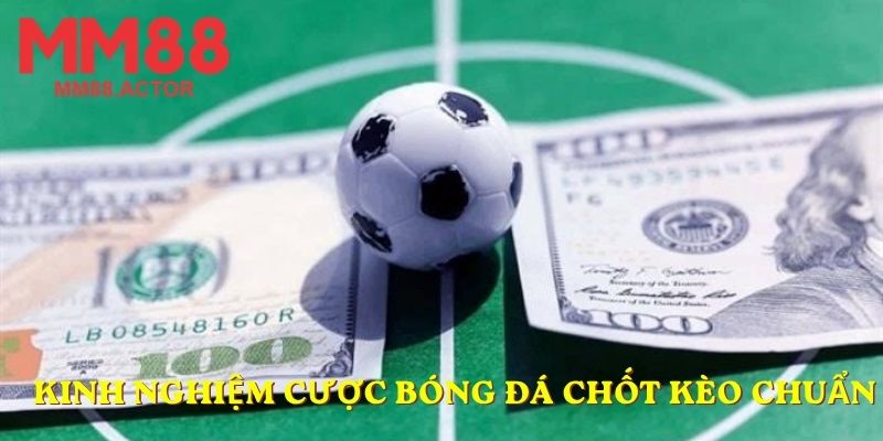 Kinh nghiệm cược bóng đá chốt kèo chuẩn