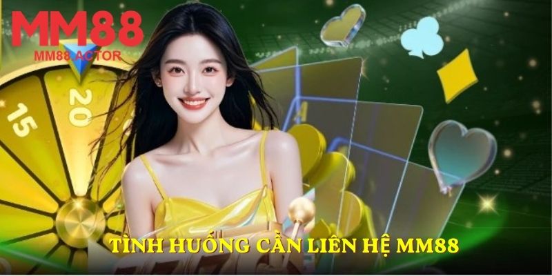 Tình huống cần liên hệ MM88