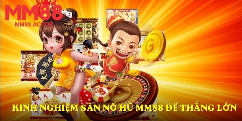 Kinh nghiệm săn nổ hũ MM88 để thắng lớn