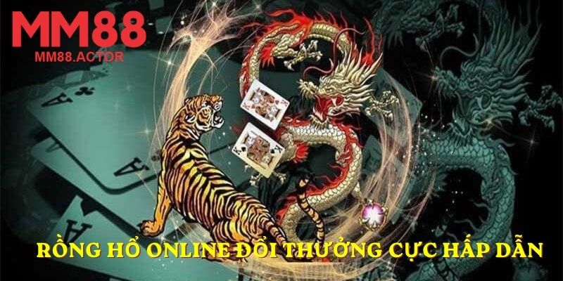 Rồng hổ online đổi thưởng cực hấp dẫn