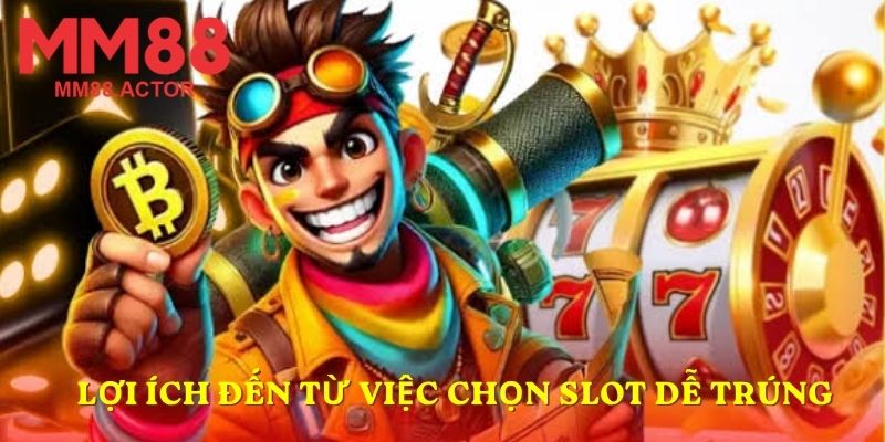 Lợi ích đến từ việc chọn Slot nào dễ trúng Jackpot