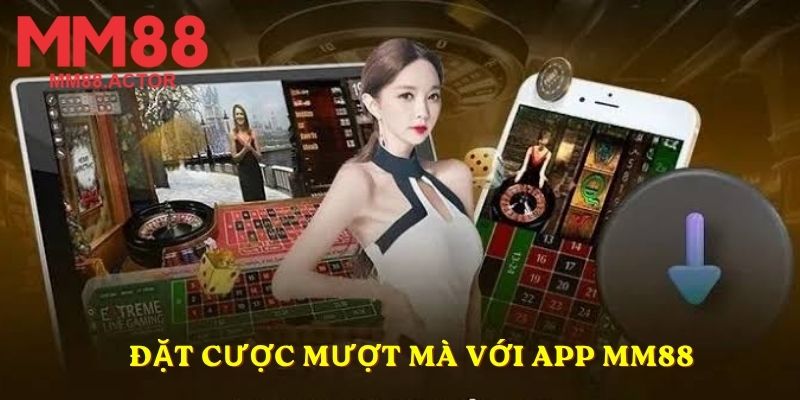 Đặt cược mượt mà với app MM88